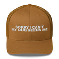 Sorry I Can't My Dog Needs Me - Trucker Cap