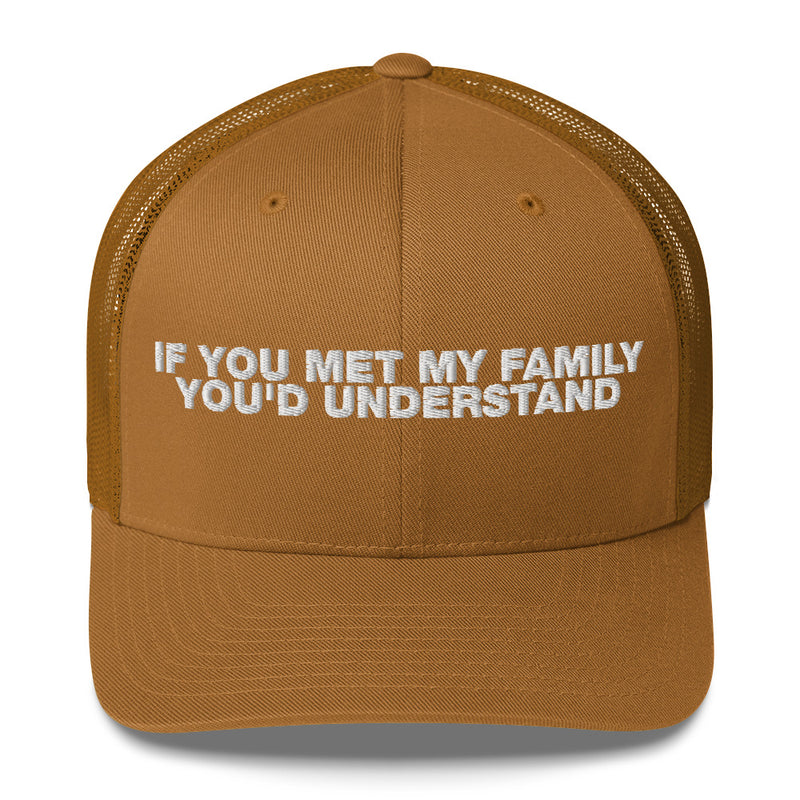 If You Met My Family You'd Understand - Trucker Cap