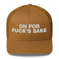 Oh for Fuck's Sake - Trucker Cap