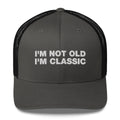 I'm Not Old I'm Classic - Trucker Cap