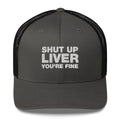 shut up liver you're fine - Trucker Cap