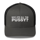 Who Ate All The Pussy? - Trucker Cap