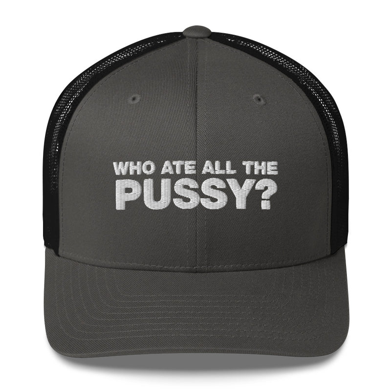 Who Ate All The Pussy? - Trucker Cap