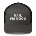 Nah, I'm Good - Trucker Cap