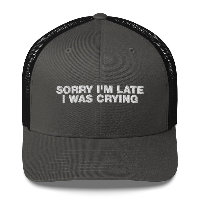 Sorry I'm Late I Was Crying - Trucker Cap