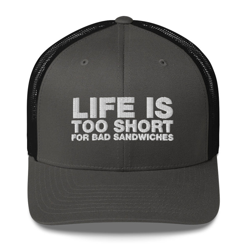 Life Is Too Short For Bad Sandwiches - Trucker Cap