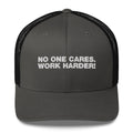 No One Cares. Work Harder! - Trucker Cap