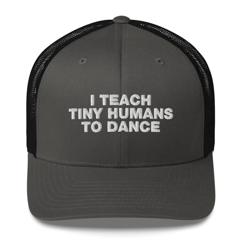 I Teach Tiny Humans To Dance - Trucker Cap