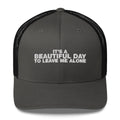 It's A Beautiful Day To Leave Me Alone - Trucker Cap