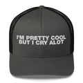 I'm Pretty Cool But I Cry A Lot - Trucker Cap