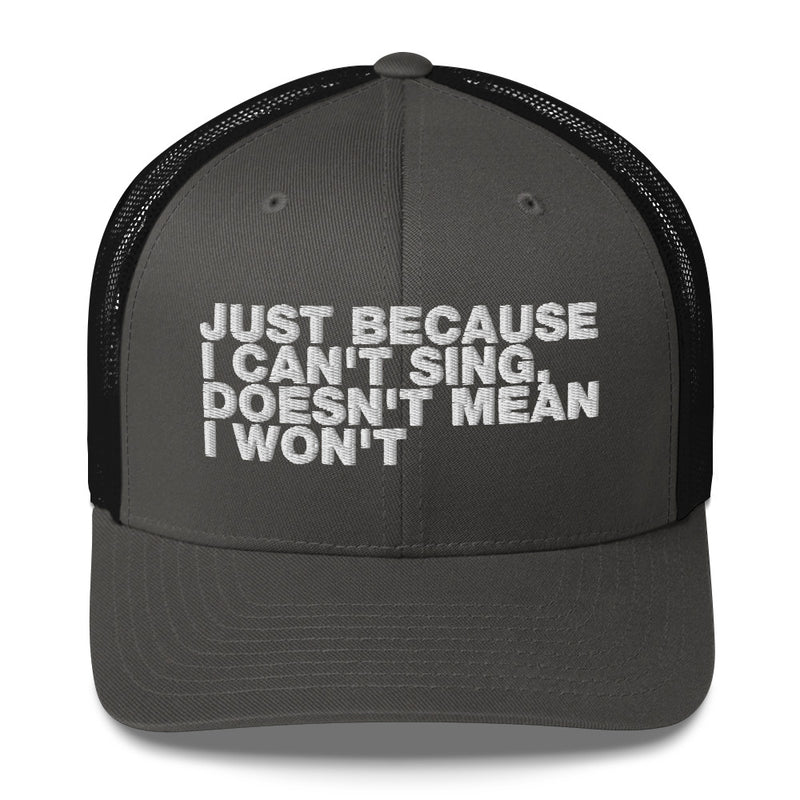 Just Because I can't Sing, Doesn't Mean I Won't - Trucker Cap