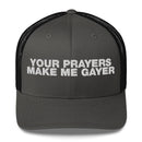 Your Prayers Make Me Gayer - Trucker Cap