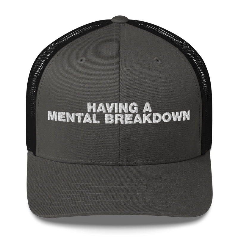 Having A Mental Breakdown - Trucker Cap