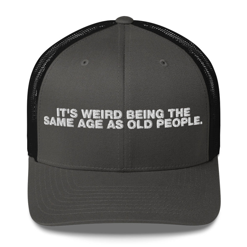 It's Weird Being The Same Age As Old People - Trucker Cap