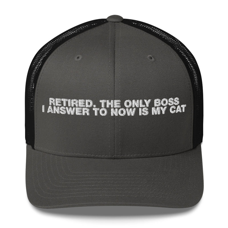 Retired The Only Boss I Answer To Now Is My Cat - Trucker Cap