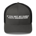 If You Met My Family You'd Understand - Trucker Cap