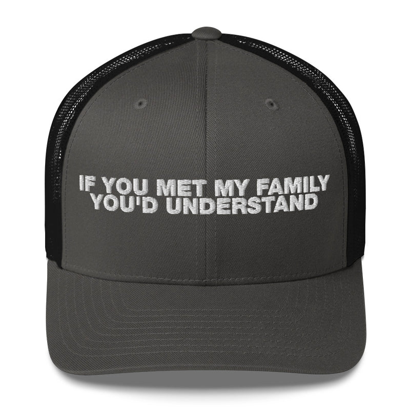 If You Met My Family You'd Understand - Trucker Cap