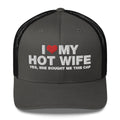 I Love My Hot Wife Yes, She Bought Me This Cap - Trucker Cap