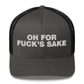 Oh for Fuck's Sake - Trucker Cap