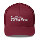 I Love It When You Put The Tip In - Trucker Cap