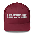 I Paused My Game To Be Here - Trucker Cap