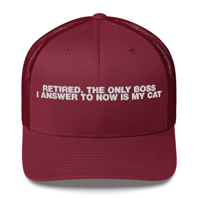 Retired The Only Boss I Answer To Now Is My Cat - Trucker Cap