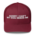 Sorry I Can't My Dog Needs Me - Trucker Cap