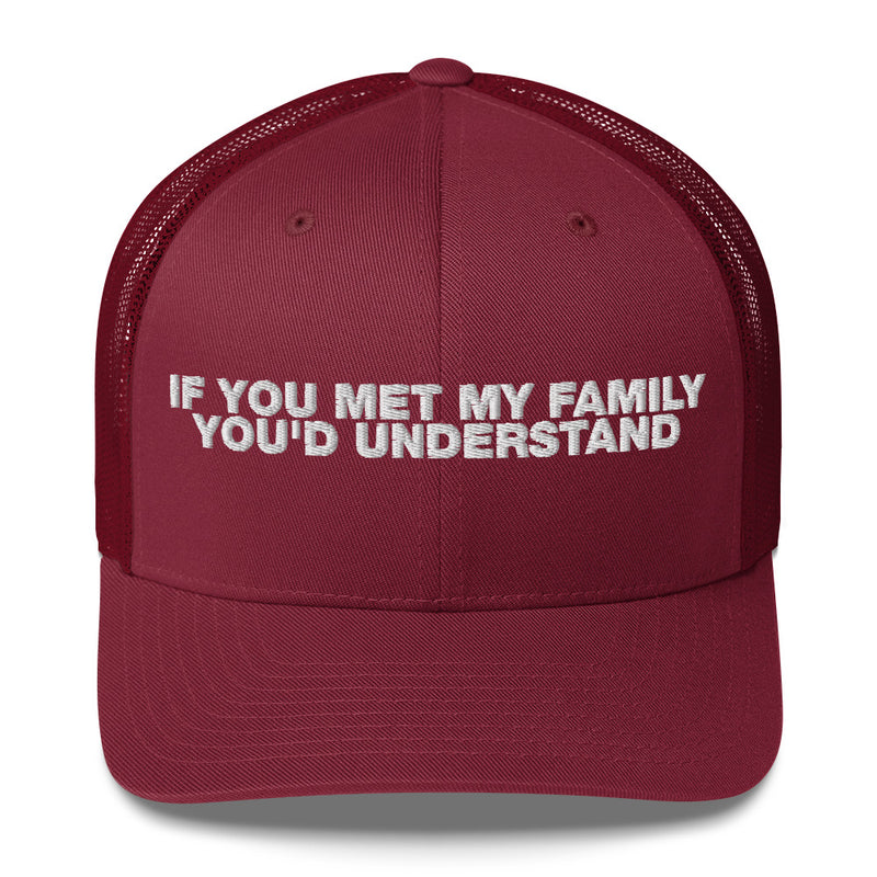 If You Met My Family You'd Understand - Trucker Cap