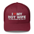 I Love My Hot Wife Yes, She Bought Me This Cap - Trucker Cap