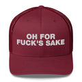 Oh for Fuck's Sake - Trucker Cap