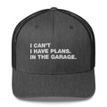 I Can't. I Have Plans. In The Garage. - Trucker Cap