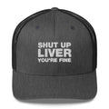 shut up liver you're fine - Trucker Cap