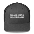 Small Dick Big Dreams - Trucker Cap