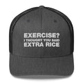 Exercise? I thought You Said Extra Rice - Trucker Cap