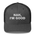 Nah, I'm Good - Trucker Cap