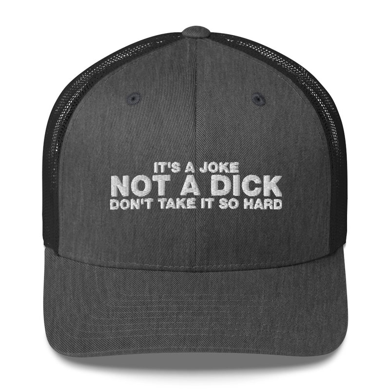 It's A Joke Not A Dick Don't Take It So Hard - Trucker Cap