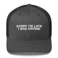 Sorry I'm Late I Was Crying - Trucker Cap