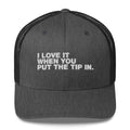 I Love It When You Put The Tip In - Trucker Cap