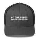 No One Cares. Work Harder! - Trucker Cap