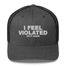 I Feel Violated Do It Again - Trucker Cap