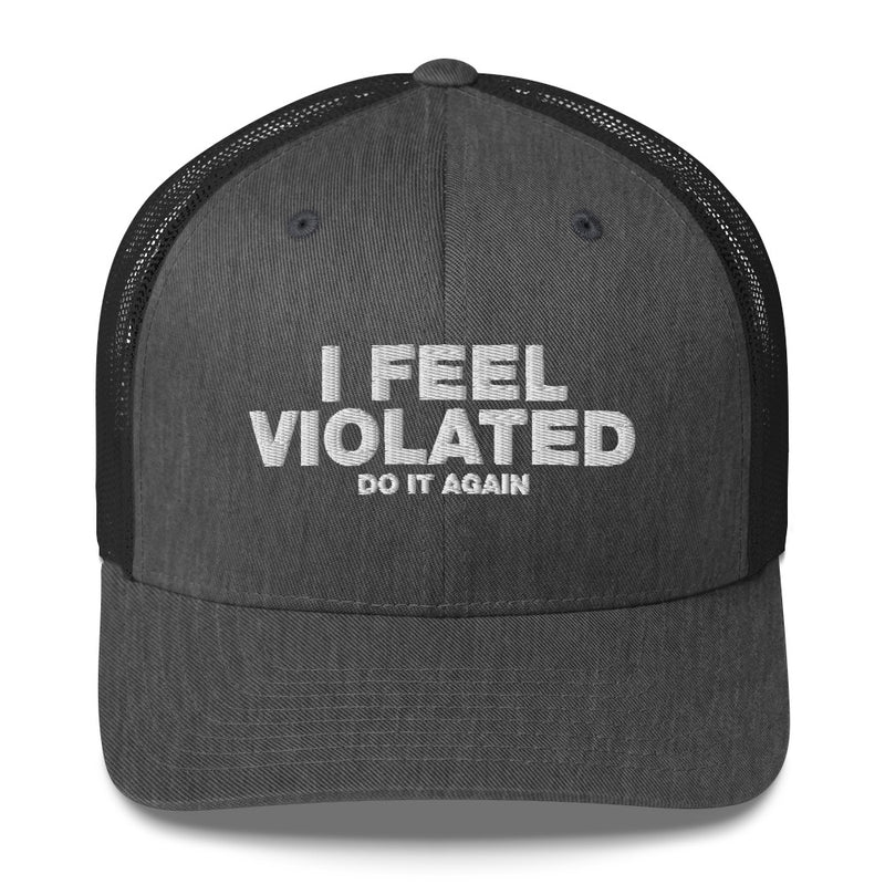 I Feel Violated Do It Again - Trucker Cap