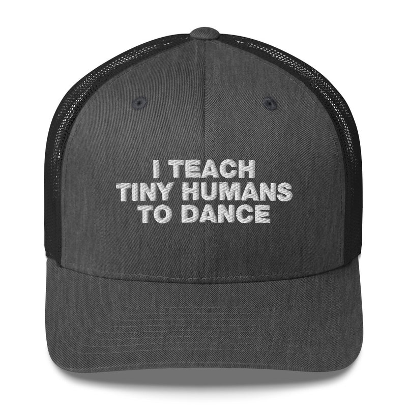 I Teach Tiny Humans To Dance - Trucker Cap