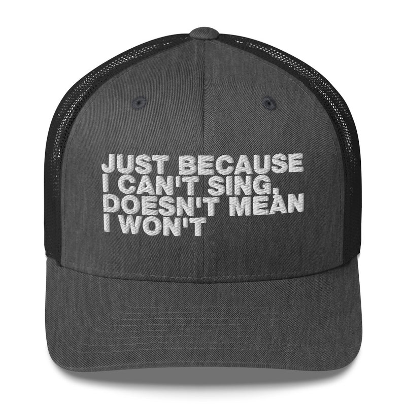 Just Because I can't Sing, Doesn't Mean I Won't - Trucker Cap