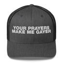 Your Prayers Make Me Gayer - Trucker Cap