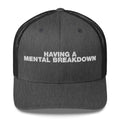 Having A Mental Breakdown - Trucker Cap