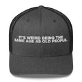 It's Weird Being The Same Age As Old People - Trucker Cap