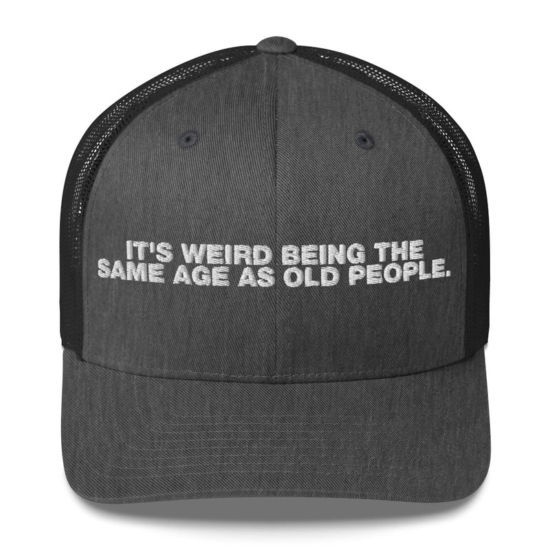 It's Weird Being The Same Age As Old People - Trucker Cap