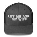 Let Me Ask My Wife - Trucker Cap