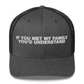 If You Met My Family You'd Understand - Trucker Cap