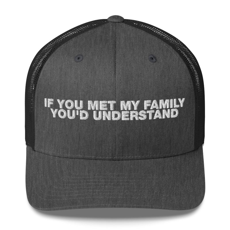 If You Met My Family You'd Understand - Trucker Cap